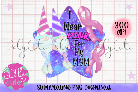 I Wear Pink for My Mom PNG, Gnomes Sweet Graphics and Print Templates