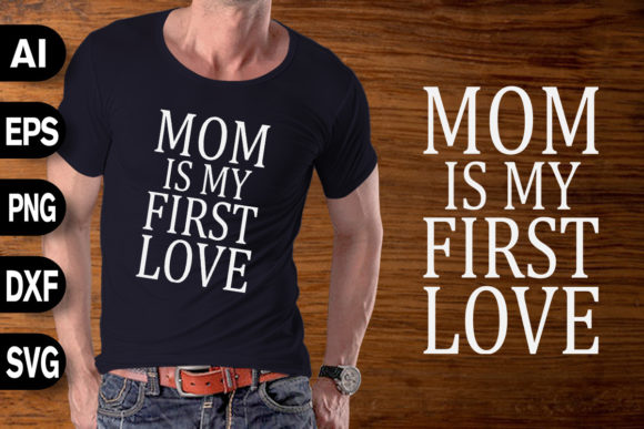 MOM is My First Love - Mother s Day Graphics and T-Shirt Designs