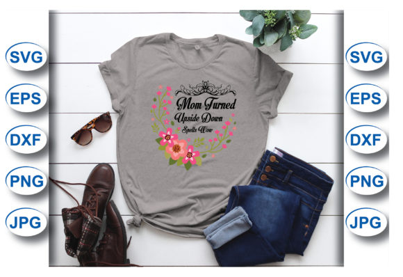 Mom Turned Upside Down T-shirt Graphics and T-Shirt Designs Review