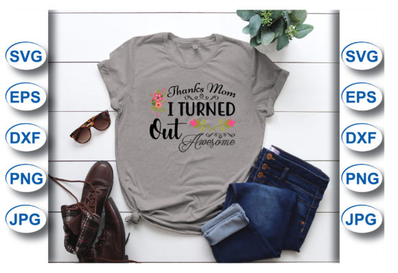 Thanks Mom I Turned out Awesome T-shirt Graphics and T-Shirt Designs
